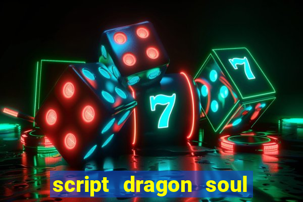 script dragon soul mobile 2024